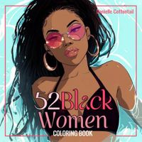 52 Black Women Coloring Book: Vol. 3 – Beautiful Lifestyle Illustrations of African American Women Featuring Black Girls and Brown Beauties Enjoying ... Moments and Everyday Joy for Teens and Adults