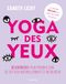 Yoga Eye Yoga: 60 exercises to take care of your eyes naturally and gently