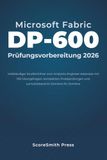 Microsoft Fabric DP-600 Prüfungsvorbereitung 2026: Vollständiger Studienführer zum Analytics Engineer Associate mit 100 Übungsfragen, kompletten Probeprüfungen und Lernzielübersicht Domäne für Domäne