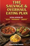 The Salvage & Overhaul Eating Plan: Tactical Nutrition for Health, Performance, and Longevity