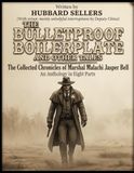 The Bulletproof Boilerplate And Other Tales: The Collected Chronicles of Marshal Malachi Jasper Bell An Anthology in Eight Parts