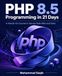 PHP 8.5 Programming in 21 Days: A Hands-On Course in Server-Side Web and Data