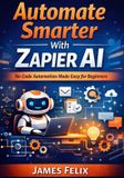 Automate Zapier Ai Automate Smarter With Zapier Ai: No-Code Automation Made Easy for Beginners