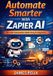 Automate Zapier Ai Automate Smarter With Zapier Ai: No-Code Automation Made Easy for Beginners