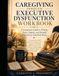 Caregiving Through Executive Dysfunction Workbook
