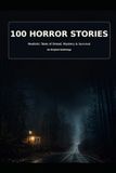 100 Horror Stories: Realistic Tales of Dread, Mystery & Survival
