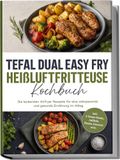 Tefal Dual Easy Fry Heißluftfritteuse Kochbuch