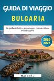 Guida Bulgaria Guida di viaggio della Bulgaria 2026-2027: La guida definitiva a montagne, costa e cultura della Bulgaria