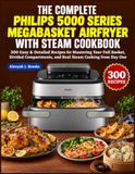THE Philips THE COMPLETE PHILIPS 5000 SERIES MEGABASKET AIRFRYER WITH STEAM COOKBOOK