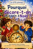 Pourquoi décore-t-on un sapin à Noël ?: Une aventure dans le temps pour découvrir d’où vient la tradition du sapin de Noël !