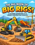 The Big Book of Big Rigs! A Coloring Adventure of 25 Unique Construction Vehicles!
