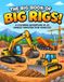The Big Book of Big Rigs! A Coloring Adventure of 25 Unique Construction Vehicles!
