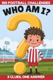 Who Am I?: 100 Football Challenges for kids — Three Clues, One Answer