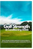 Golf Strength & Conditioning Guide: Hit longer drives, put with more precision, and improve your power.