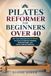 PILATES REFORMER FOR BEGINNERS OVER 40: 60+ Easy Exercises and 20-Minute Workouts to Improve Mobility, Build Strength, and Move Without Stiffness