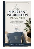 My Important Information Planner: A Complete Workbook To Organize Your Records, Accounts, Wishes, And Final Instructions, So Your Family Has Everything They Need