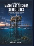 HANDBOOK OF MARINE AND OFFSHORE STRUCTURES: Structural Design, Fabrication, and Installation for Ports, Platforms, and Subsea Systems