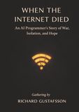 When the Internet Died: An AI Programmer’s Story of War, Isolation, and Hope