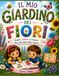 Il mio Giardino dei Fiori: Scopri, colora e impara i fiori più belli della natura