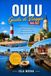 OULU Oulu Travel Guide 2026-2027: Explore Oulu 2026, the Northern Lights, Coastal Attractions, Finnish Culture, Local Food, Day Trips, and Ready-Made Itineraries.