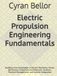 Electric Propulsion Engineering Fundamentals: Building Core Knowledge of Electric Machines, Power Electronics, Propulsion Architecture, Controls, Thermal Management, and System Integration