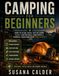 Camping for Beginners: How to Plan, Pack, Set Up Camp, Sleep Comfortably, and Handle Common Problems with Confidence