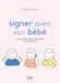 Signer avec son bébé - Une communication gestuelle bienveillante