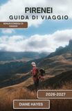 PIRENEI GUIDA DI VIAGGIO: Organizza la fuga perfetta con avventure in montagna, monumenti storici, percorsi panoramici, riserve naturali, cucina tradizionale e consigli di viaggio da esperti.