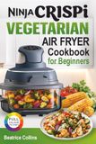Ninja CRISPi Vegetarian Air Fryer Cookbook for Beginners