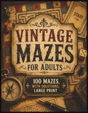 Vintage Mazes For Adults: 100 Mazes for adults and seniors, Activity book Mazes for adults, Children, Maze Lovers, Perfect For Vacation, Holidays And Relaxation- with solutions, large print