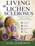 LIVING WITH LICHEN SCLEROSUS: A Practical Guide for the Newly Diagnosed and Long-Term Journey — Understanding Symptoms, Navigating Treatment, Managing Everyday Comfort, and Living Confidently