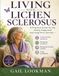 LIVING WITH LICHEN SCLEROSUS: A Practical Guide for the Newly Diagnosed and Long-Term Journey — Understanding Symptoms, Navigating Treatment, Managing Everyday Comfort, and Living Confidently