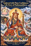 Endowed With Three Confidences: Life Story of Guru Padmasambhava by Je Tāranātha: Indian Tradition Life-Story of Master Padma