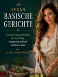 VEGAN BASISCHE GERICHTE: Einfache vegane Rezepte für den Alltag, die gesund, schnell und lecker