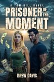 Prisoner Of The Moment: A Tom Hill Novel