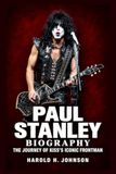 Paul Stanley Biography: The Journey of KISS’s Iconic Frontman