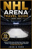 NHL Arena Travel Guide 2026–2027: Visit All 32 NHL Arenas with Best Seats, Tickets, Hotels, Parking, Local Food, Arena Tours, Nearby Attractions & Insider Game-Day Tips