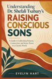 UNDERSTANDING DR. SHEFALI TSABARY'S RAISING CONSCIOUS SONS Paperback