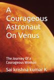 A Courageous Astronaut On Venus: The Journey Of a Courageous Woman