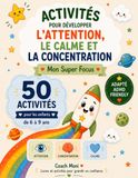 TDAH Mon Focus TDAH Activités pour développer l'attention, le calme, la concentration Adapté TDAH – Mon Focus 50 activités pour les enfants TDAH Jeux • Labyrinthes • ... TDAH Activités attention calme concentration