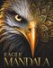 Sacred Eagle Mandalas: 30 Premium Sacred Eagle Designs Featuring Celestial Geometry, Botanical Elegance & Intricate Mandala Art