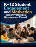 Student Engagement and Motivation for K–12 Teachers: Practical Strategies to Diagnose Disengagement, Strengthen Classroom Culture, and Develop Confident, Self-Directed Learners