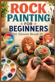 ROCK PAINTING FOR BEGINNERS: The fully illustrated guide to stunning painted rocks, from your first brushstroke to beautiful handcrafted designs, with … | video tutorials included