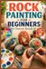 ROCK PAINTING FOR BEGINNERS: The fully illustrated guide to stunning painted rocks, from your first brushstroke to beautiful handcrafted designs, with … | video tutorials included