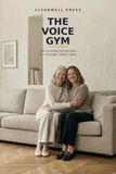 THE VOICE GYM: The Complete Practice Book for a Stronger, Clearer Voice