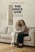 THE VOICE GYM: The Complete Practice Book for a Stronger, Clearer Voice