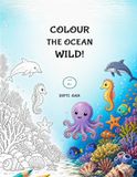 Colour the Ocean Wild!: 60 Ocean & Seaside Pictures, Ages 6+