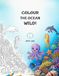 Colour the Ocean Wild!: 60 Ocean & Seaside Pictures, Ages 6+