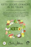 Keto leicht gemacht in 30 Tagen: Der einfache Plan, um Fett zu verbrennen, Heißhungerattacken zu reduzieren und neue Energie zu tanken, während man leckeres Essen genießt, ohne zu hungern