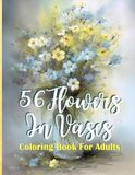 56 Flowers In Vases: Coloring Book For Adults